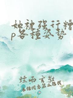 她被强行糟蹋np各种姿势