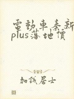 电动车秦新能源plus落地价