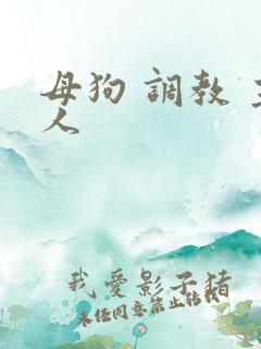 母狗 调教 主人 母狗 调教 主人