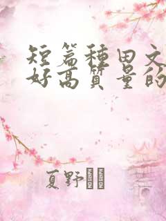 短篇种田文文笔好高质量的完结文