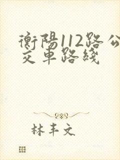 衡阳112路公交车路线