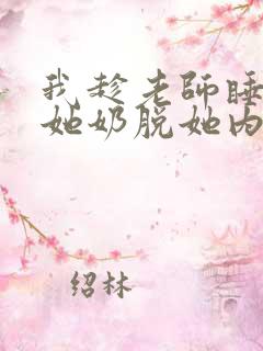 我趁老师睡觉摸她奶脱她内裤 我趁老师睡觉摸她奶脱她内裤