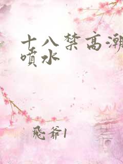 十八禁高潮娇喘喷水
