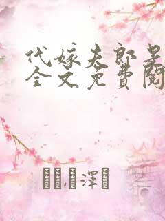 代嫁夫郎是个爷全文免费阅读 代嫁夫郎是个爷全文免费阅读