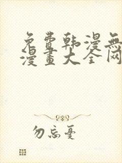 免费韩漫无羞遮漫画大全网站