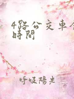 4路公交车全程时间 4路公交车全程时间