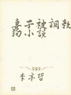 妻子被调教成母狗小说
