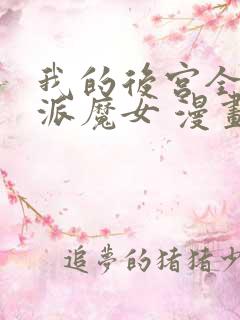 我的后宫全是反派魔女 漫画