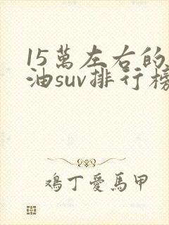15万左右的燃油suv排行榜前十名