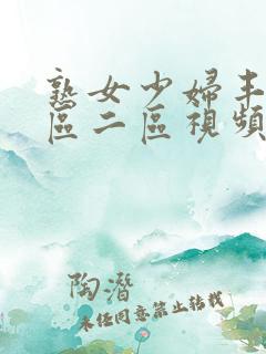 熟女少妇丰满一区二区视频软件