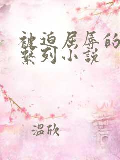 被迫屈辱的少妇系列小说
