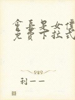 会长是女仆漫画免费下拉式漫画网