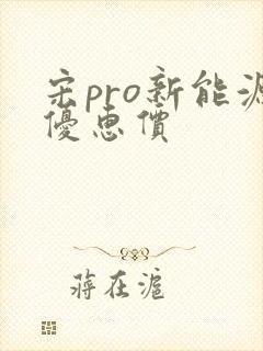 宋pro新能源优惠价 宋pro新能源优惠价