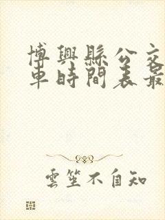博兴县公交车发车时间表最新