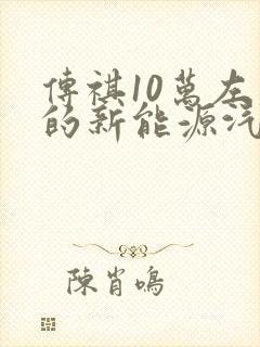 传祺10万左右的新能源汽车