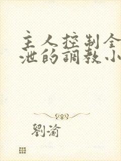 主人控制全身排泄的调教小说