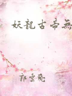 妖龙古帝无弹窗