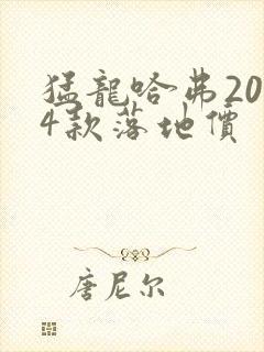 猛龙哈弗2024款落地价 猛龙哈弗2024款落地价