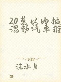 20万以内插电混动汽车推荐