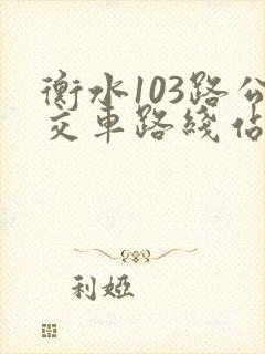 衡水103路公交车路线站点 衡水103路公交车路线站点
