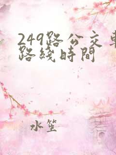249路公交车路线时间 249路公交车路线时间