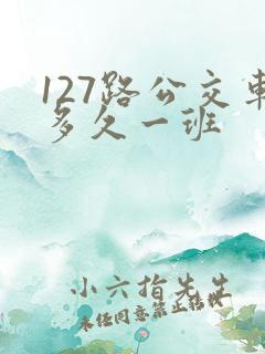 127路公交车多久一班 127路公交车多久一班