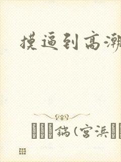 摸逼到高潮 摸逼到高潮