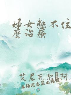 妇女憋不住尿怎么治疗