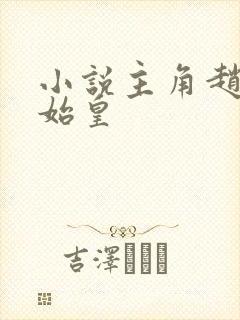 小说主角赵浪秦始皇 小说主角赵浪秦始皇