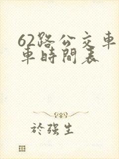 62路公交车发车时间表 62路公交车发车时间表