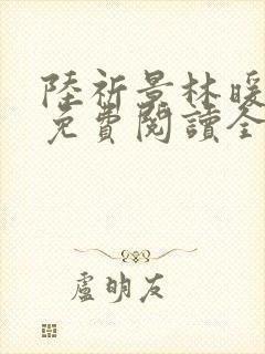 陆祈景林暖小说免费阅读全文无弹窗