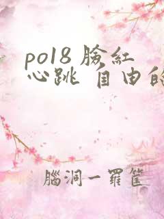 po18 脸红心跳 自由的小说