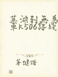芜湖到无为公交车k506路线时间表