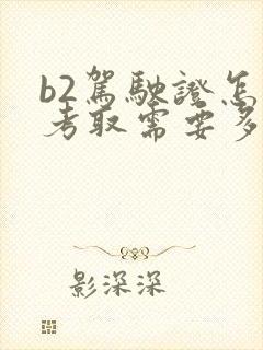 b2驾驶证怎么考取需要多少钱