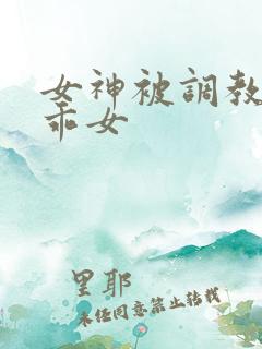 女神被调教成乖乖女