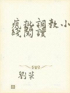 疯批调教小说在线阅读
