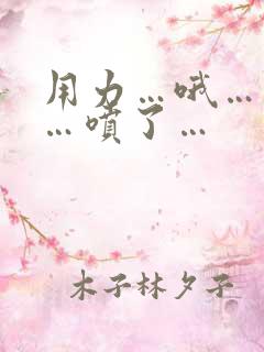 用力…哦…高潮…喷了…