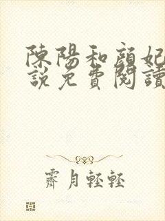 陈阳和颜妃妃小说免费阅读无弹窗