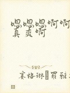 嗯嗯嗯啊啊啊啊真爽啊