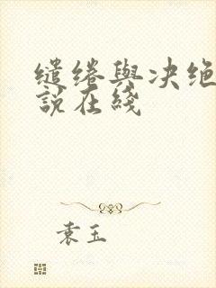 缱绻与决绝 小说在线