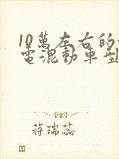 10万左右的油电混动车型有哪些