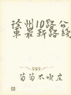 徐州10路公交车最新路线和时间