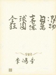 全球末日:开局狂囤亿万物资小说txt