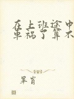 在上班途中发生车祸了算不算工伤?