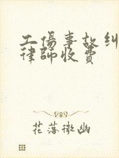 工伤事故纠纷请律师收费