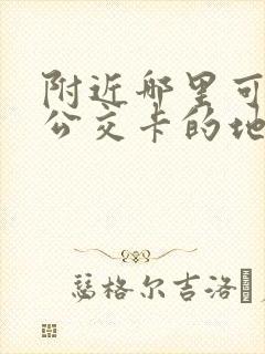 附近哪里可以充公交卡的地方 附近哪里可以充公交卡的地方