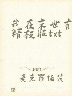 我在末世有套房精校版txt 我在末世有套房精校版txt