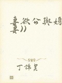 妻欲公与媳(绿妻)) 妻欲公与媳(绿妻))