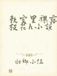 教室里裸露调教校花h小说