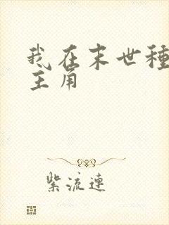 我在末世种个田主角